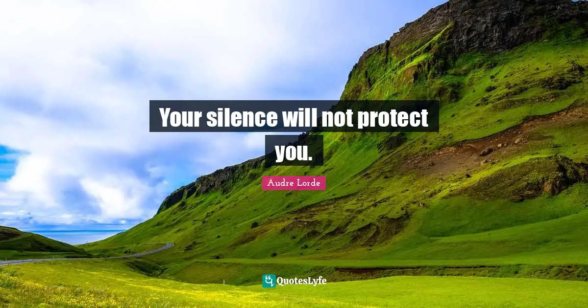 Lorde Quotes: "Your silence will not protect you."