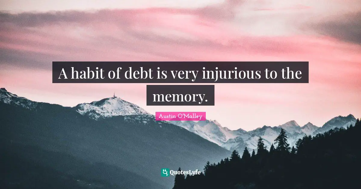A habit of debt is very injurious to the memory.