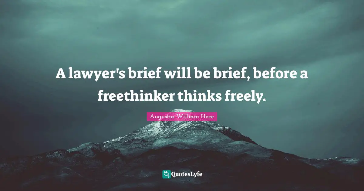 Augustus William Hare Quotes: "A lawyer's brief will be brief, before a freethinker thinks freely."