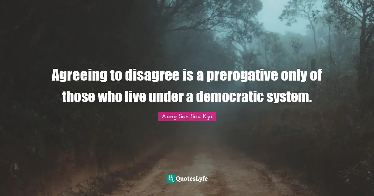 Agreeing to disagree is a prerogative only of those who live under a democratic system.