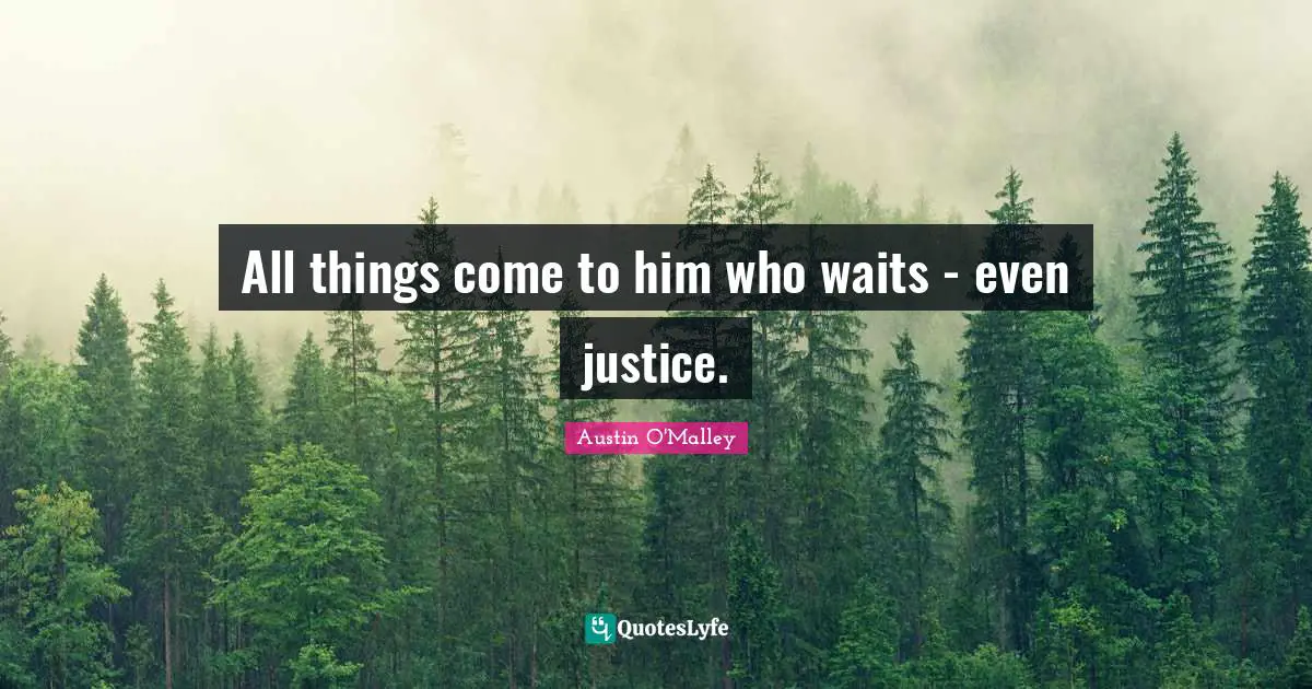 All things come to him who waits - even justice.