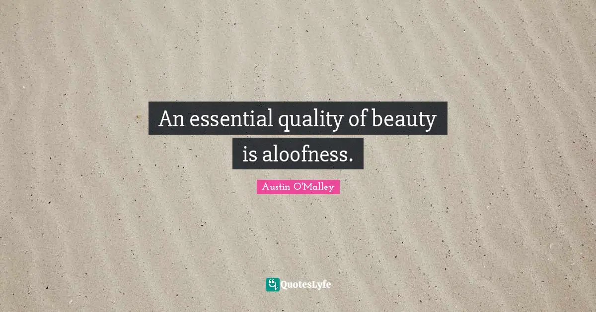 An essential quality of beauty is aloofness.