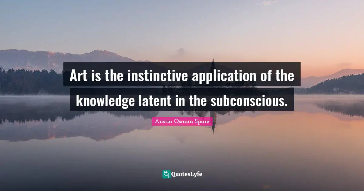 Art is the instinctive application of the knowledge latent in the subconscious.