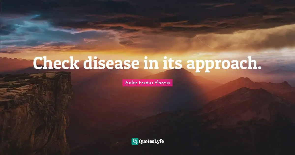 Aulus Persius Flaccus Quotes: "Check disease in its approach."