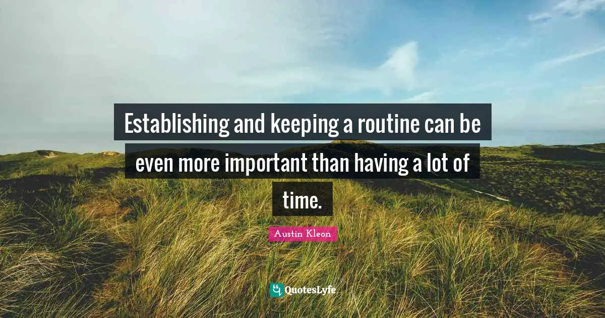 Establishing and keeping a routine can be even more important than having a lot of time.