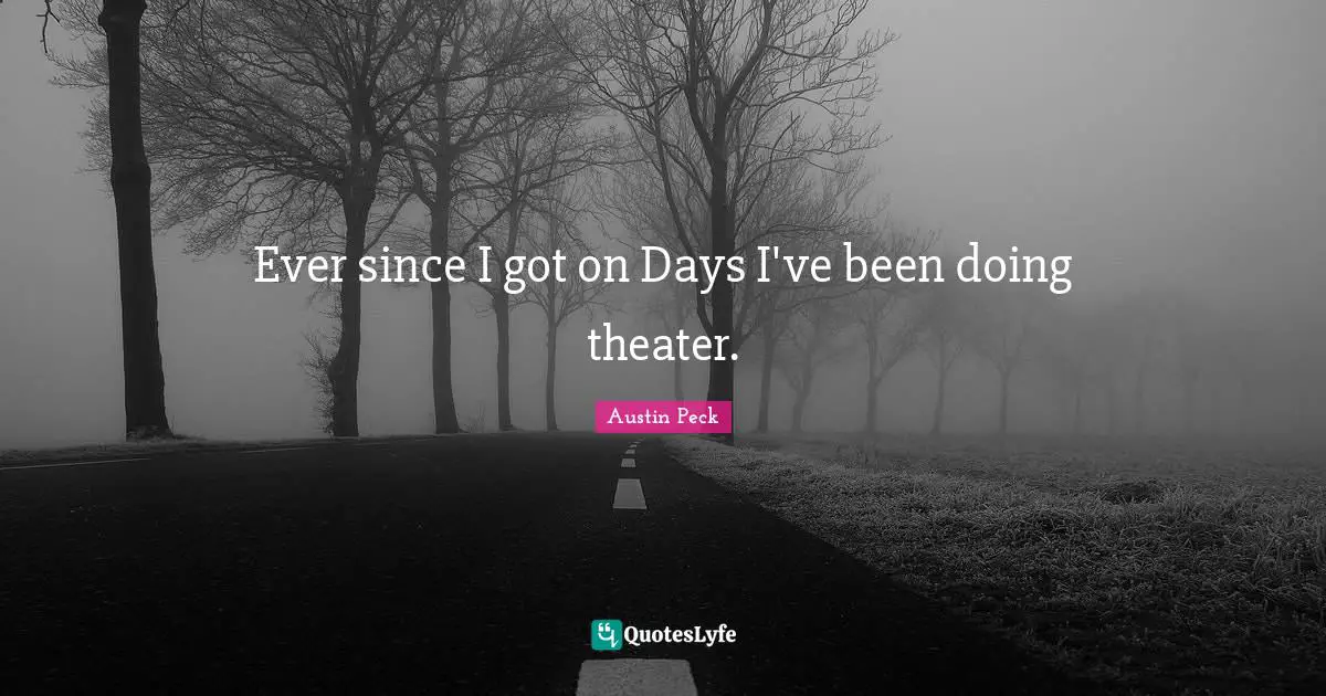 Austin Peck Quotes: Ever since I got on Days I've been doing theater.