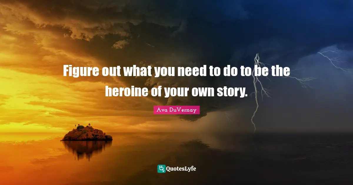Figure out what you need to do to be the heroine of your own story.