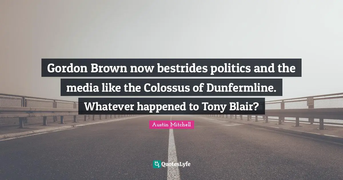Gordon Brown now bestrides politics and the media like the Colossus of Dunfermline. Whatever happened to Tony Blair?
