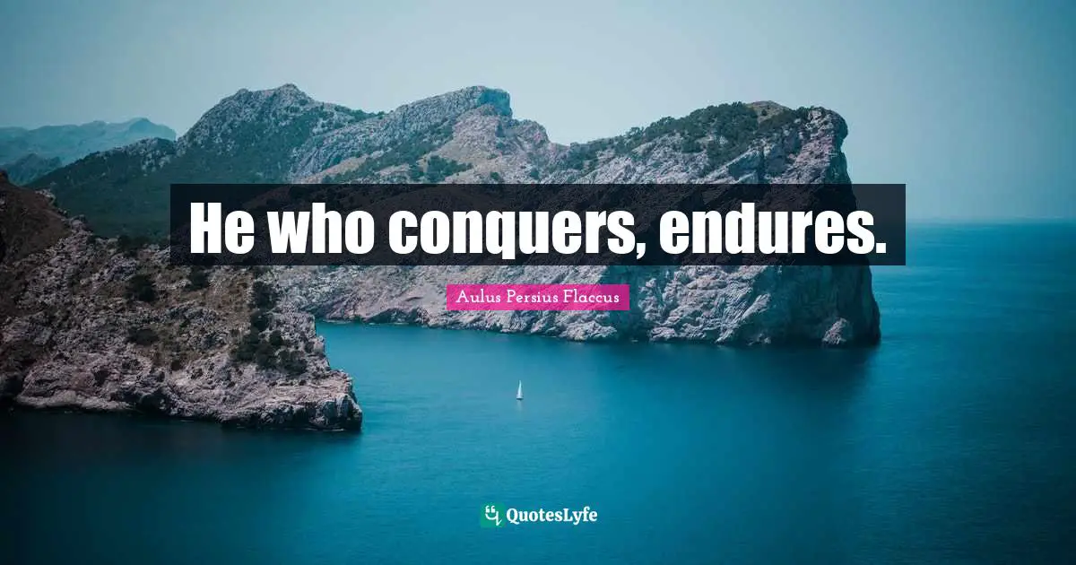 He who conquers, endures.