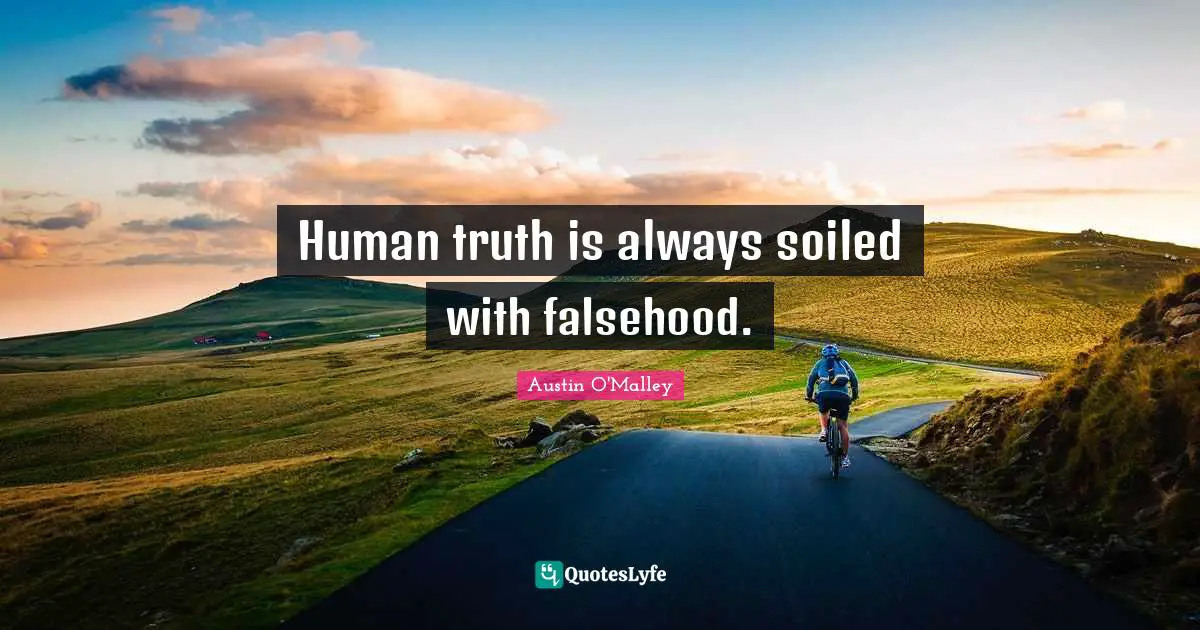 Human truth is always soiled with falsehood.