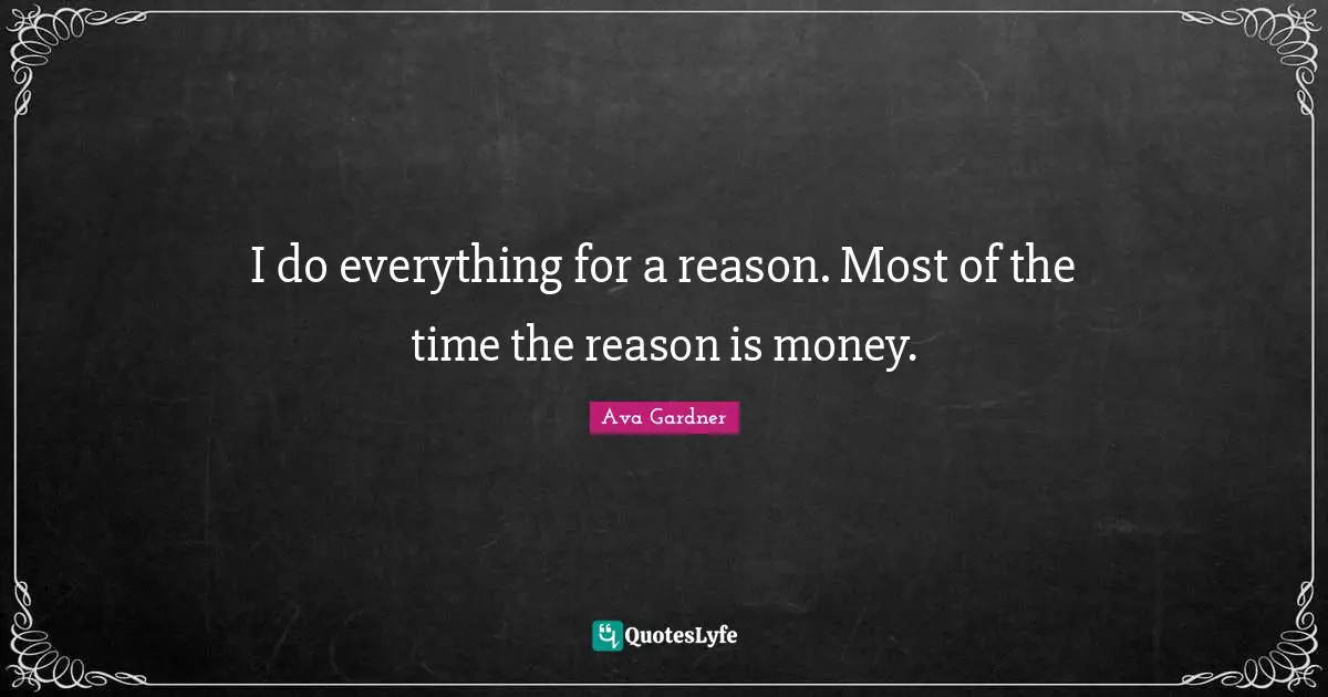 Ava Gardner Quotes: "I do everything for a reason. Most of the time the reason is money."