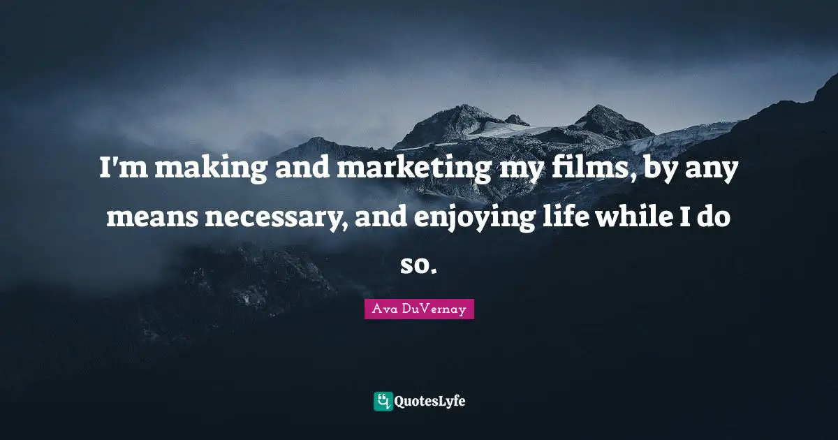 I'm making and marketing my films, by any means necessary, and enjoying life while I do so.