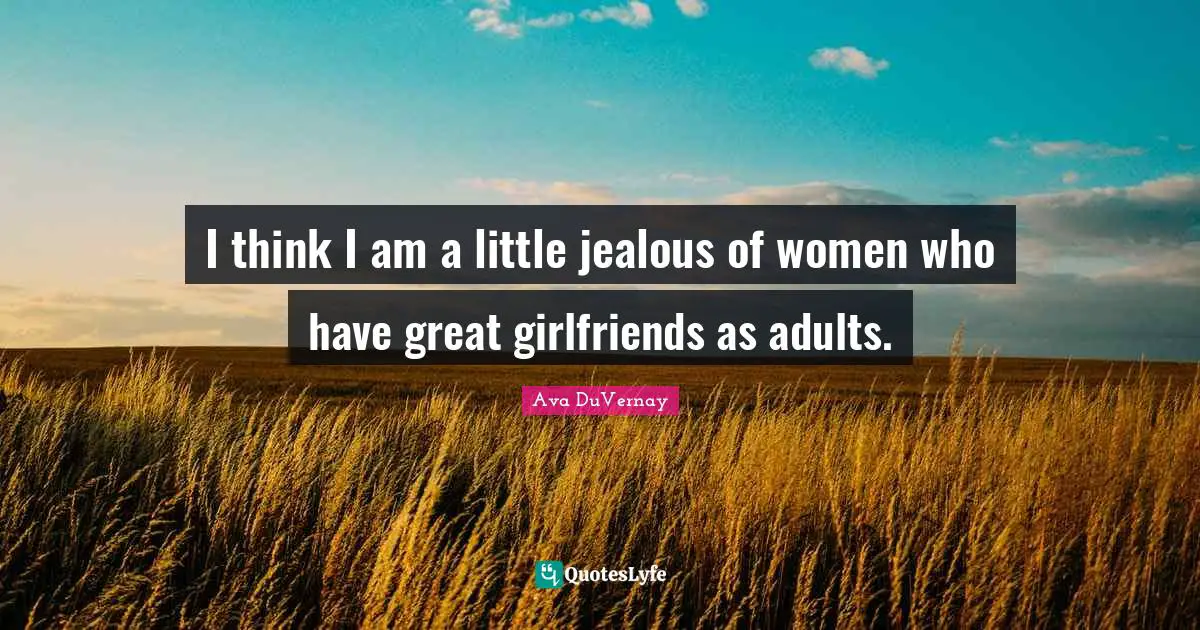 I think I am a little jealous of women who have great girlfriends as adults.