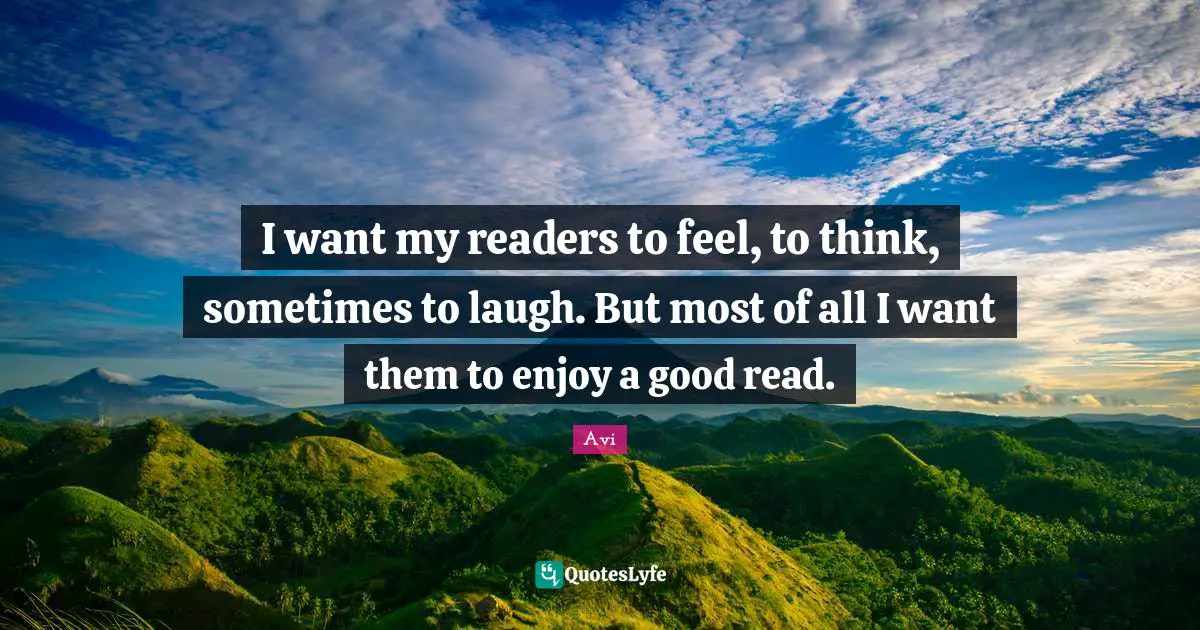 I want my readers to feel, to think, sometimes to laugh. But most of all I want them to enjoy a good read.