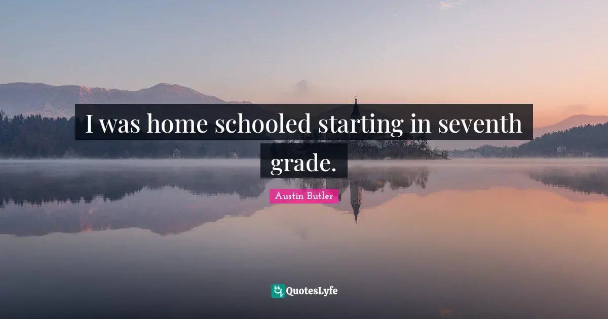 I was home schooled starting in seventh grade.