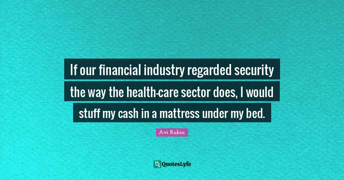 If our financial industry regarded security the way the health-care sector does, I would stuff my cash in a mattress under my bed.