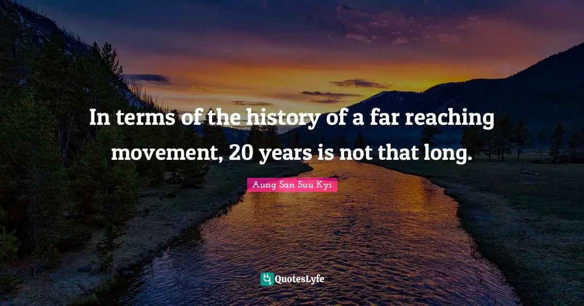 In terms of the history of a far reaching movement, 20 years is not that long.