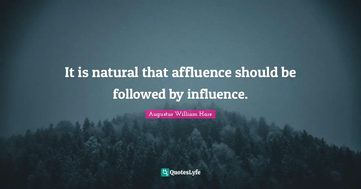 It is natural that affluence should be followed by influence.