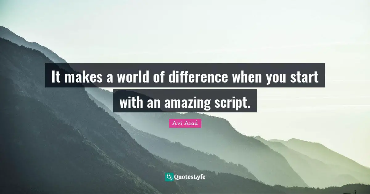 Avi Arad Quotes: "It makes a world of difference when you start with an amazing script."