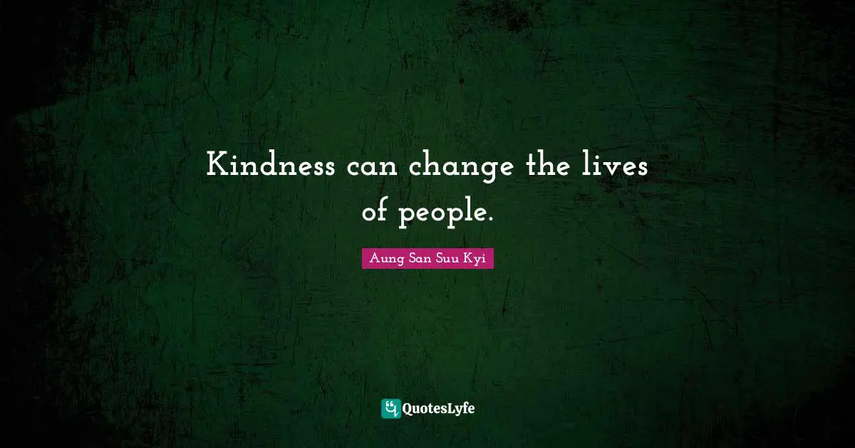 Kindness can change the lives of people.