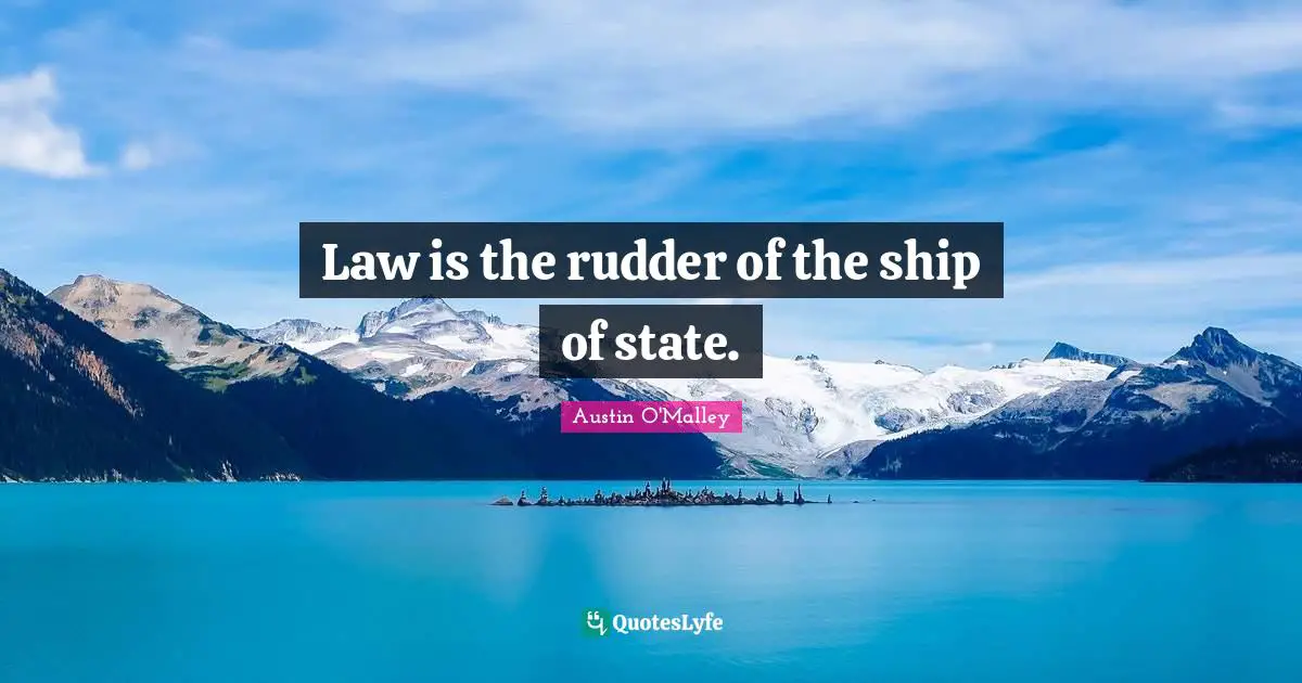 Law is the rudder of the ship of state.