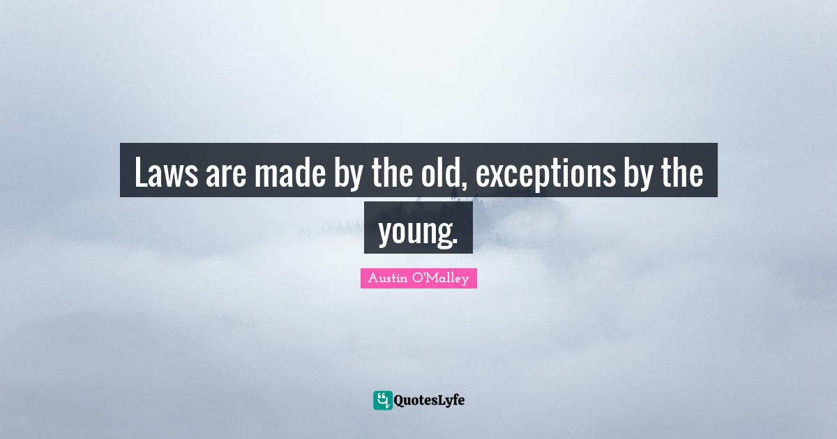 Laws are made by the old, exceptions by the young.