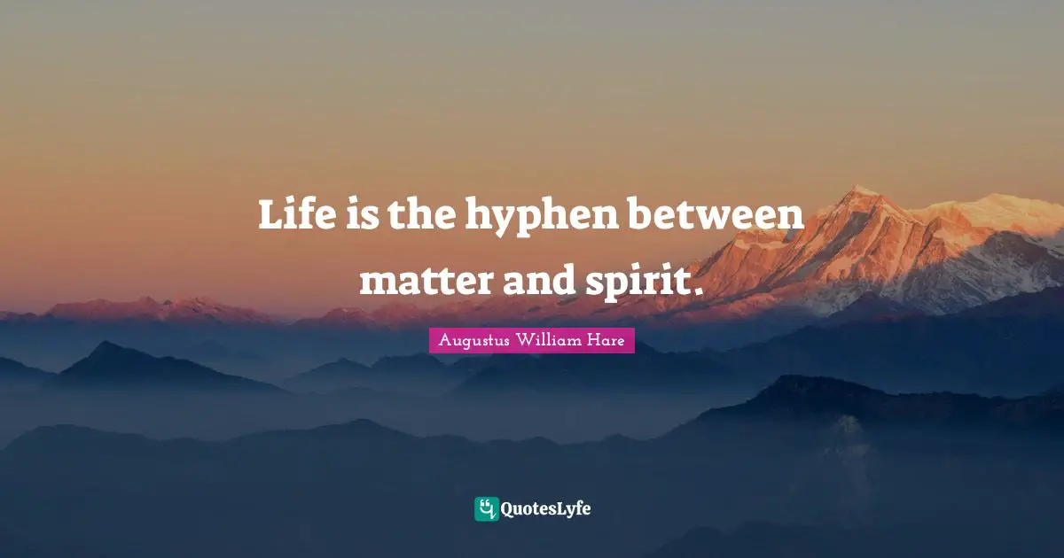 Augustus William Hare Quotes: "Life is the hyphen between matter and spirit."
