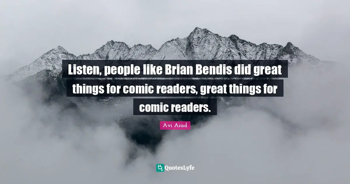 Avi Arad Quotes: "Listen, people like Brian Bendis did great things for comic readers, great things for comic readers."