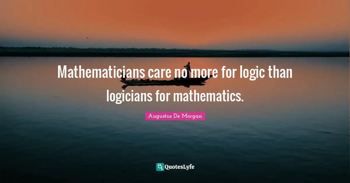 Mathematicians care no more for logic than logicians for mathematics.
