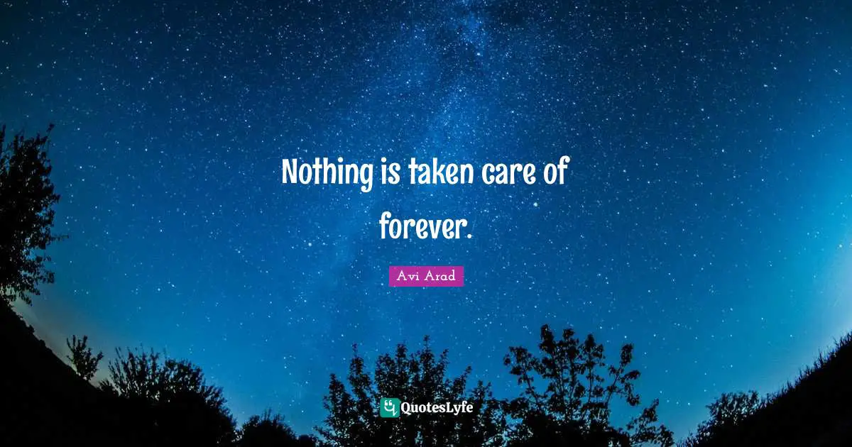 Nothing is taken care of forever.