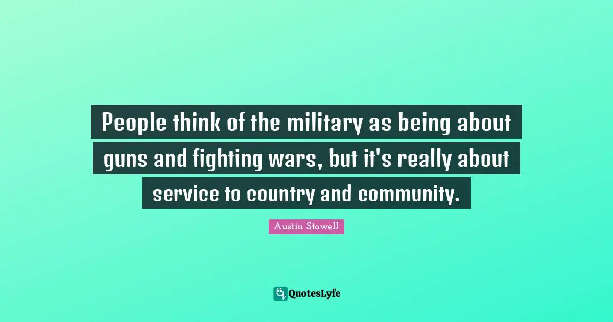 People think of the military as being about guns and fighting wars, but it's really about service to country and community.