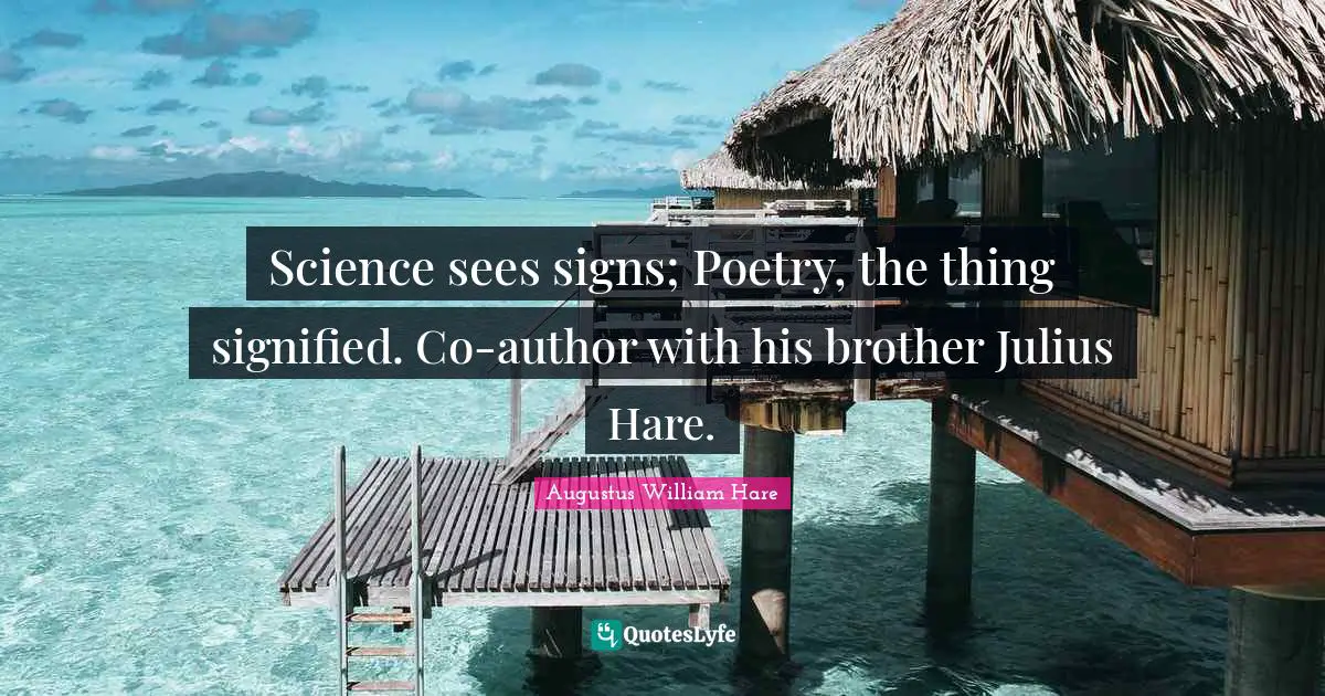 Julius Quotes: "Science sees signs; Poetry, the thing signified. Co-author with his brother Julius Hare."