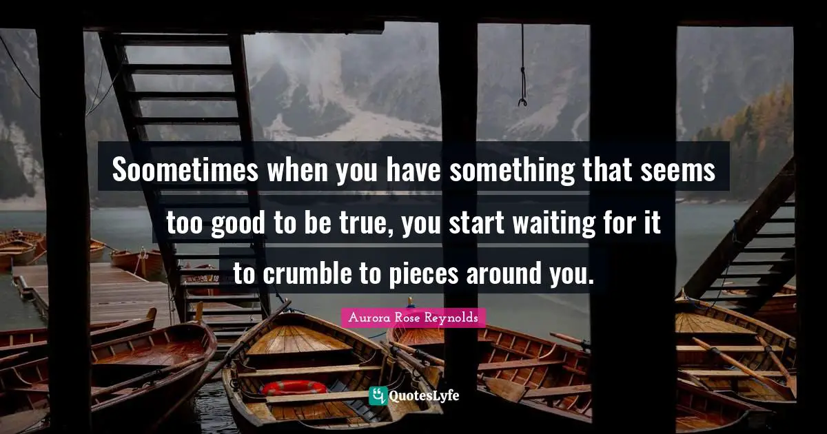 Too Good To Be True Quotes: "Soometimes when you have something that seems too good to be true, you start waiting for it to crumble to pieces around you."