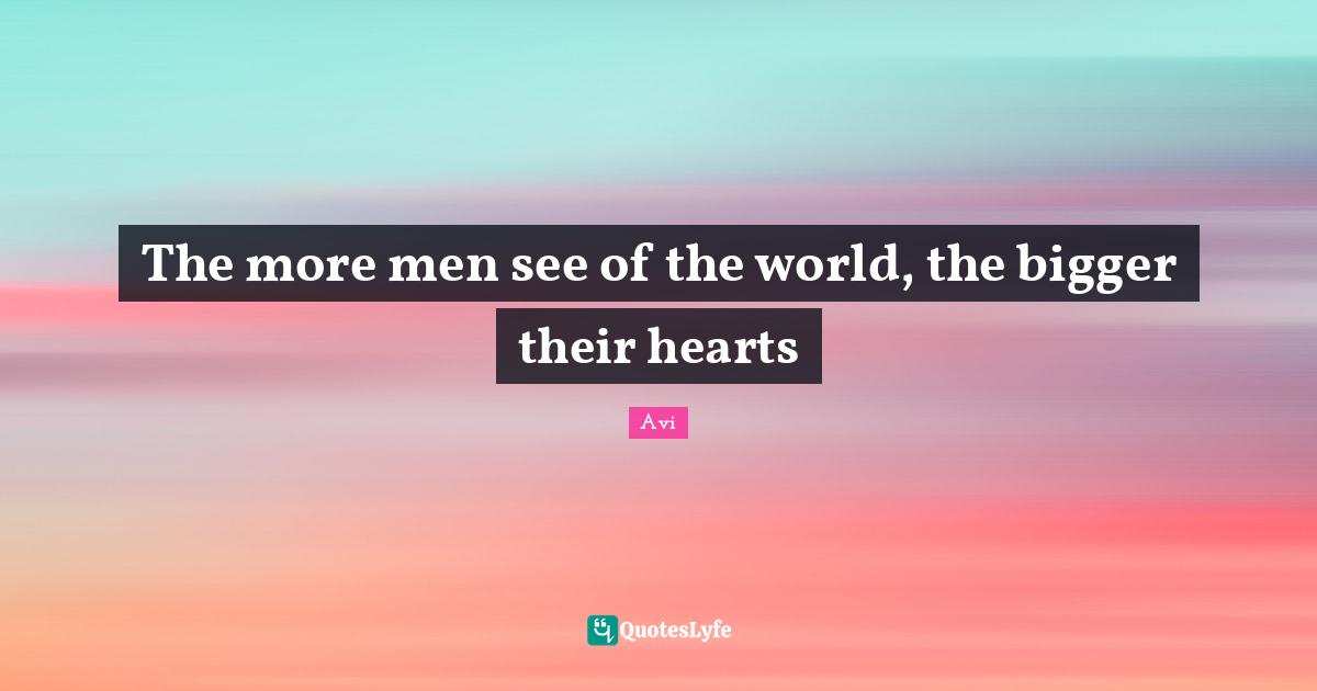 The more men see of the world, the bigger their hearts