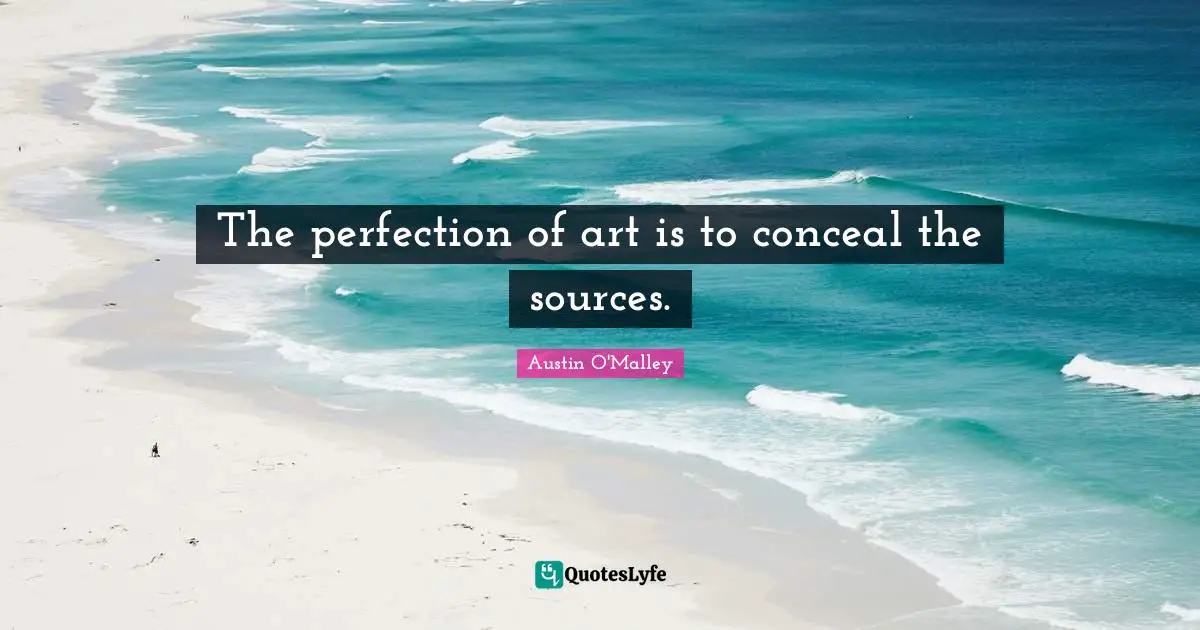 The perfection of art is to conceal the sources.