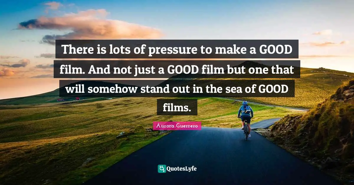 There is lots of pressure to make a GOOD film. And not just a GOOD film but one that will somehow stand out in the sea of GOOD films.