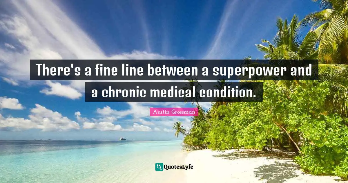 There's a fine line between a superpower and a chronic medical condition.