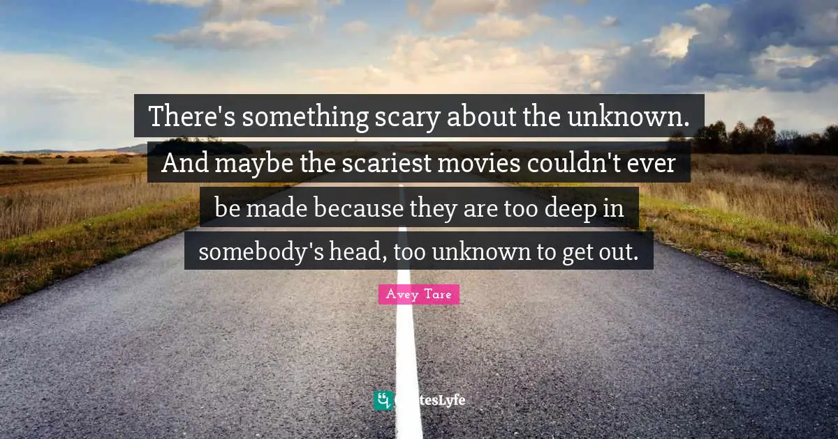There's something scary about the unknown. And maybe the scariest movies couldn't ever be made because they are too deep in somebody's head, too unknown to get out.
