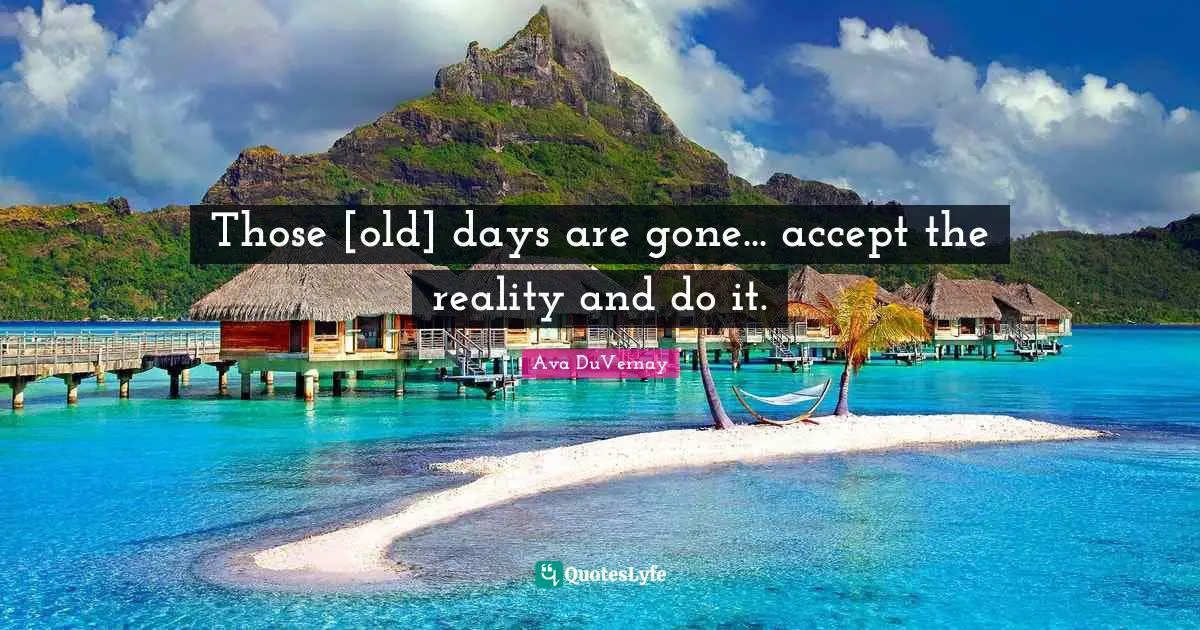 Those [old] days are gone... accept the reality and do it.