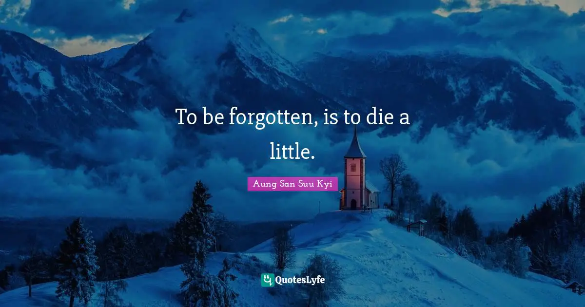 To be forgotten, is to die a little.