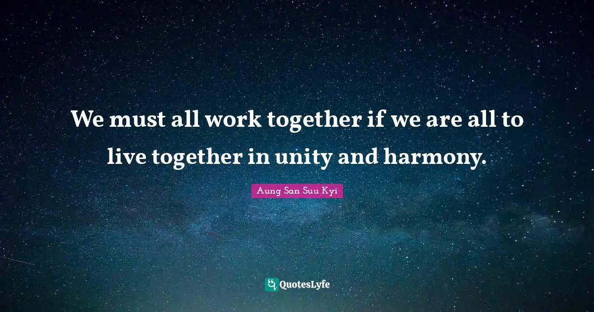 We must all work together if we are all to live together in unity and harmony.