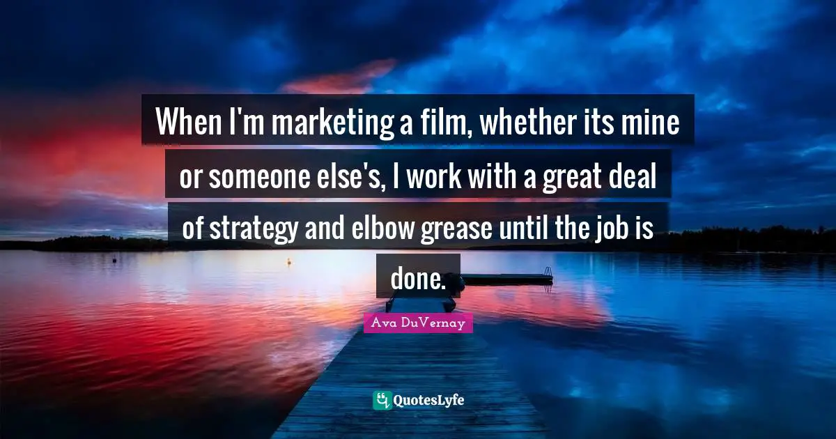 AVA. Quotes: "When I'm marketing a film, whether its mine or someone else's, I work with a great deal of strategy and elbow grease until the job is done."
