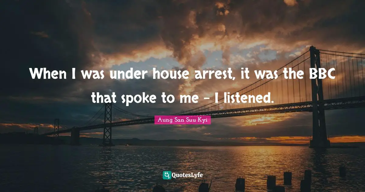 Spokes Quotes: "When I was under house arrest, it was the BBC that spoke to me - I listened."