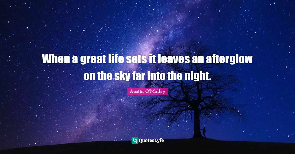 When a great life sets it leaves an afterglow on the sky far into the night.