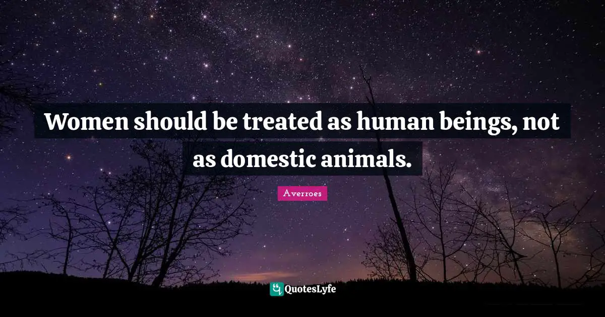 Human Beings Quotes: "Women should be treated as human beings, not as domestic animals."
