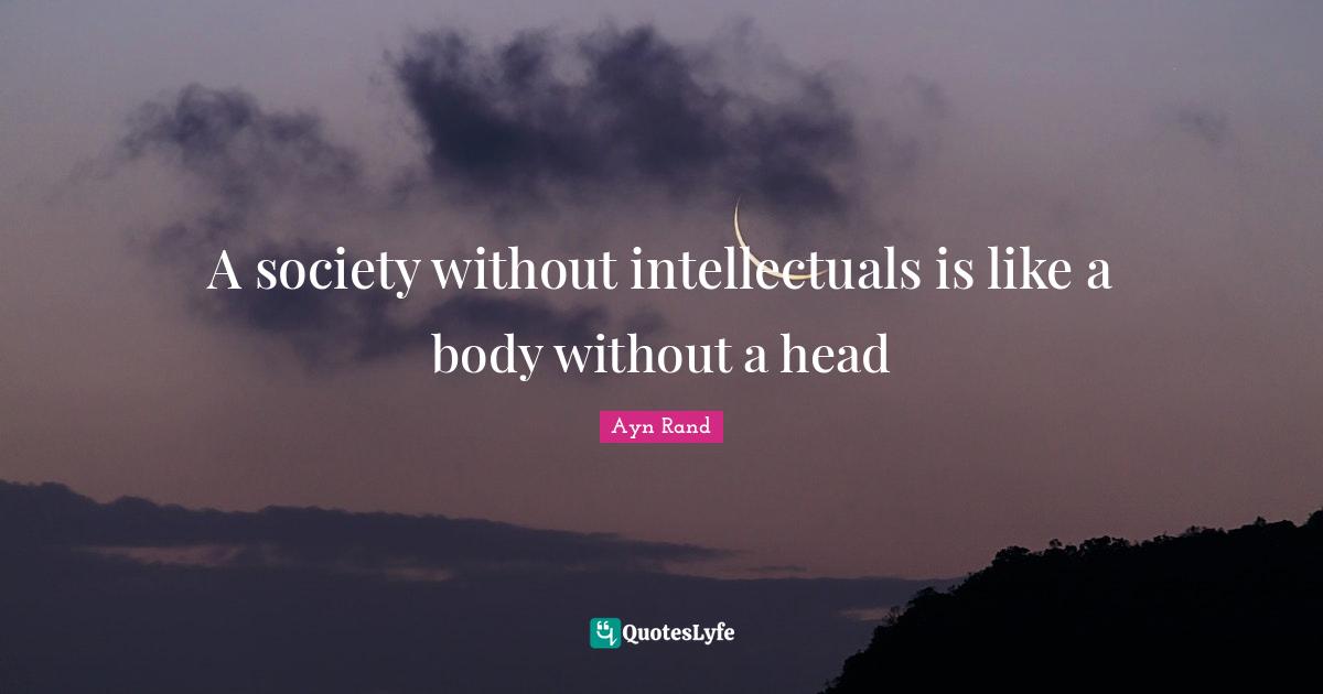 A society without intellectuals is like a body without a head