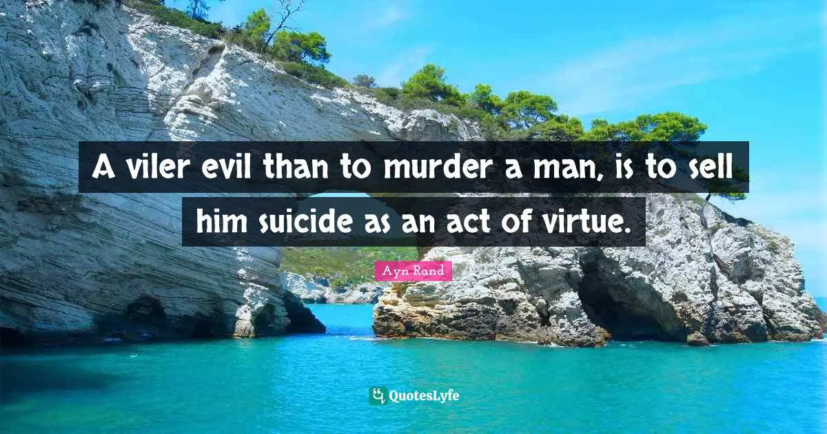 A viler evil than to murder a man, is to sell him suicide as an act of virtue.
