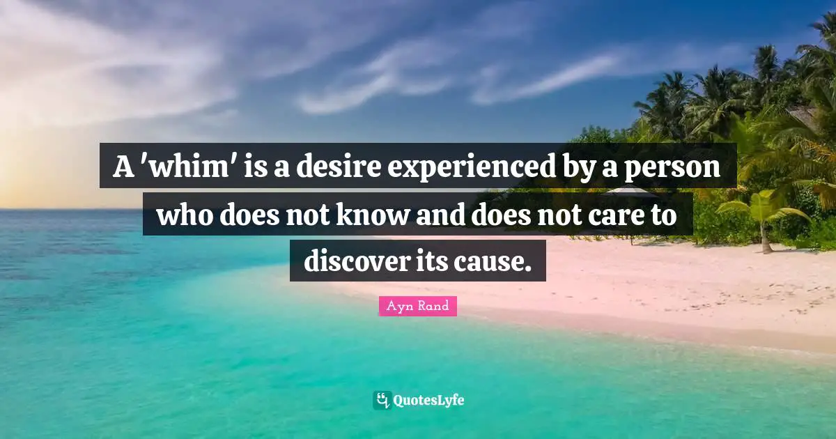 A 'whim' is a desire experienced by a person who does not know and does not care to discover its cause.