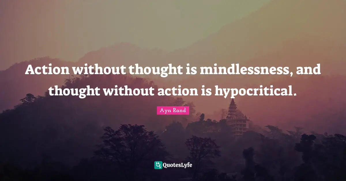 Deep Thought Quotes: "Action without thought is mindlessness, and thought without action is hypocritical."