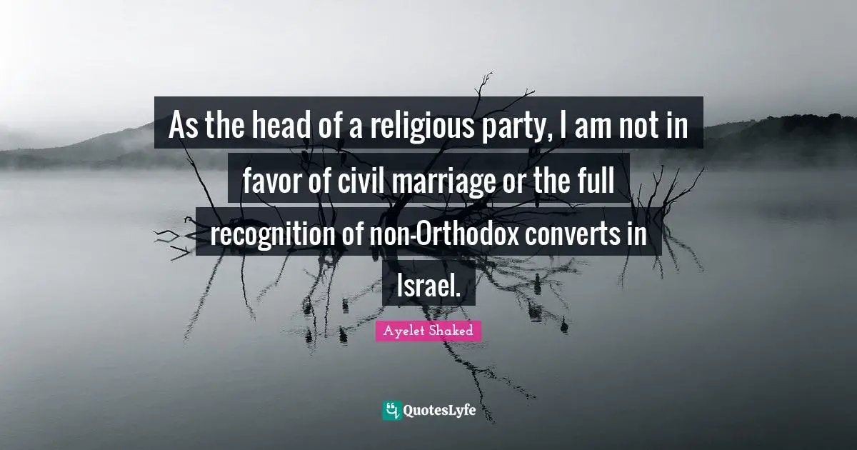 As the head of a religious party, I am not in favor of civil marriage or the full recognition of non-Orthodox converts in Israel.